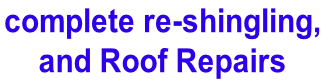 complete re-shingling,  and Roof Repairs